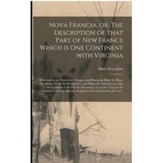 Nova Francia, or, The Description of That Part of New France Which is One Continent With Virginia [microform]
