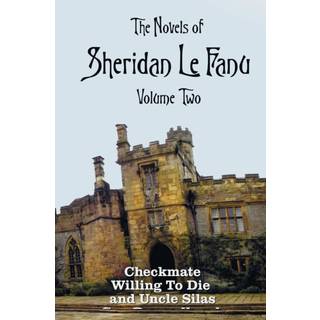 The Novels of Sheridan Le Fanu, Volume Two, including (complete and unabridged