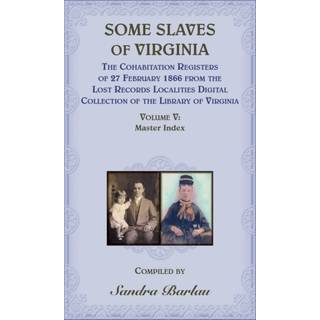 Some Slaves of Virginia The Cohabitation Registers of 27 February 1866 from the Lost Records Localities Digital Collection of the Library of Virginia, Volume V