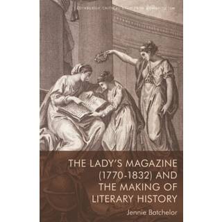 The Lady’s Magazine (1770–1832) and the Making of Literary History