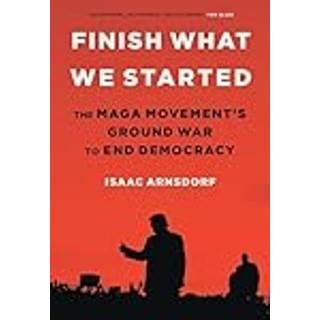 Finish What We Started : The Maga Movement's Ground War to End Democracy