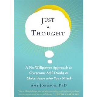 Just a Thought: A No-Willpower Approach to Overcome Self-Doubt and Make Peace with Your Mind