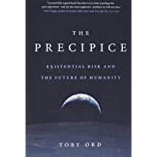The Precipice : Existential Risk and the Future of Humanity