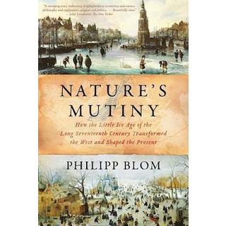 Nature's Mutiny - How the Little Ice Age of the Long Seventeenth Century Transformed the West and Shaped the Present