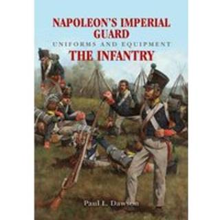 Napoleon's Imperial Guard Uniforms and Equipment: The Infantry