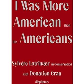 I Was More American than the Americans - Sylvere Lotringer in Conversation with Donatien Grau