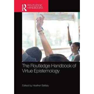 The Routledge Handbook of Virtue Epistemology