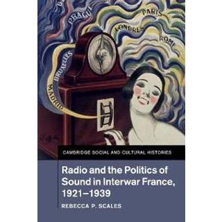 Radio and the Politics of Sound in Interwar France, 1921–1939