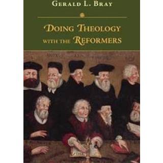Doing Theology with the Reformers
