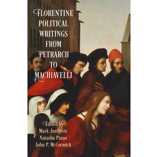 Florentine Political Writings from Petrarch to Machiavelli