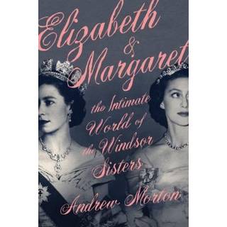 Elizabeth & Margaret : The Intimate World of the Windsor Sisters