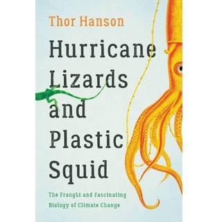 Hurricane Lizards and Plastic Squid : The Fraught and Fascinating Biology of Climate Change