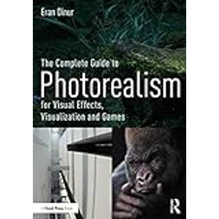 The Complete Guide to Photorealism for Visual Effects, Visualization and Games