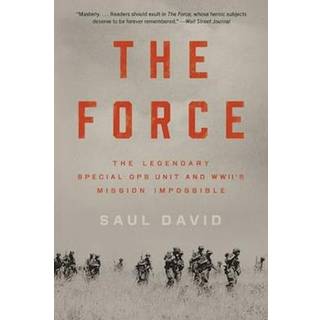 The Force : The Legendary Special Ops Unit and WWII's Mission Impossible