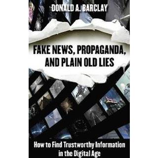 Fake News, Propaganda, and Plain Old Lies