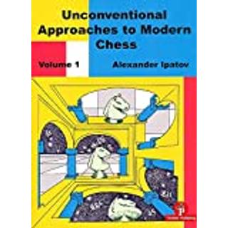 Unconventional Approaches to Modern Chess Volume 1