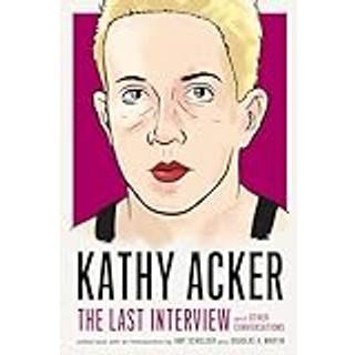 Kathy Acker: The Last Interview
