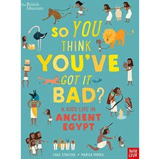British Museum: So You Think You've Got It Bad? A Kid's Life in Ancient Egypt