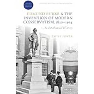 Edmund Burke and the Invention of Modern Conservatism, 1830-1914