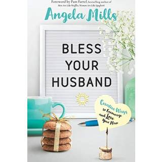 Bless Your Husband – Creative Ways to Encourage and Love Your Man