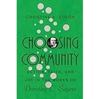 Choosing Community – Action, Faith, and Joy in the Works of Dorothy L. Sayers