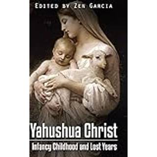 Yahushua Christ: Infancy Childhood And Lost Years