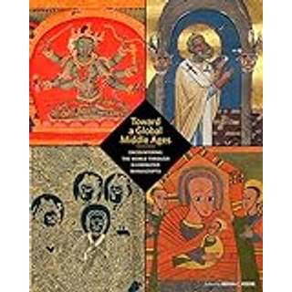 Toward a Global Middle Ages - Encountering the World through Illuminated Manuscripts