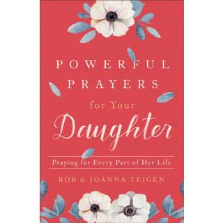 Powerful Prayers for Your Daughter – Praying for Every Part of Her Life