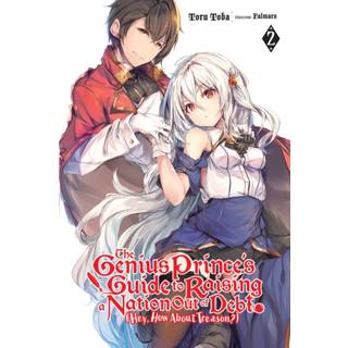 The Genius Prince's Guide to Raising a Nation Out of Debt (Hey, How About Treason?), Vol. 2 (light novel)