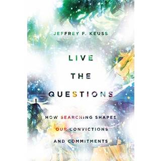 Live the Questions – How Searching Shapes Our Convictions and Commitments