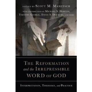 The Reformation and the Irrepressible Word of Go – Interpretation, Theology, and Practice