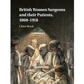 British Women Surgeons and their Patients, 1860–1918