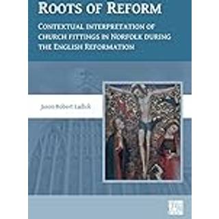 Roots of Reform: Contextual Interpretation of Church Fittings in Norfolk During the English Reformation