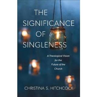 The Significance of Singleness – A Theological Vision for the Future of the Church