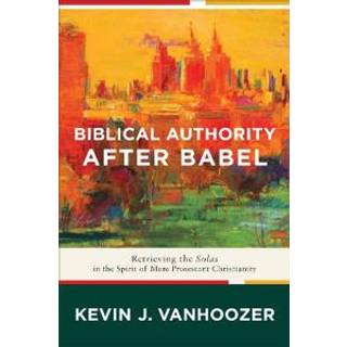 Biblical Authority after Babel – Retrieving the Solas in the Spirit of Mere Protestant Christianity