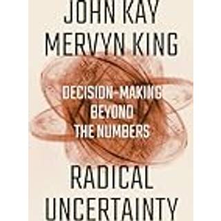 Radical Uncertainty - Decision-Making Beyond the Numbers