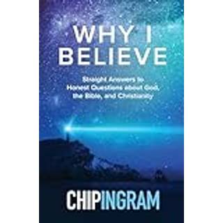 Why I Believe – Straight Answers to Honest Questions about God, the Bible, and Christianity