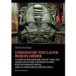 Enemies of the Later Roman Order – A Study of the Phenomenon of Language Aggression in the Theodosian Code, Post–Theodosian Novels, and the S