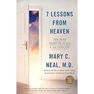 7 Lessons from Heaven: How Dying Taught Me to Live a Joy-Filled Life
