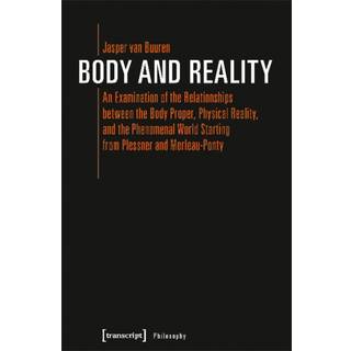 Body and Reality – An Examination of the Relationships Between the Body Proper, Physical Reality, and the Phenomenal World Starting from Pl