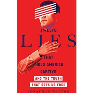 Twelve Lies That Hold America Captive – And the Truth That Sets Us Free