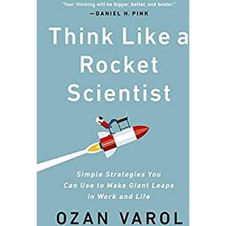 Think Like a Rocket Scientist : Simple Strategies You Can Use to Make Giant Leaps in Work and Life