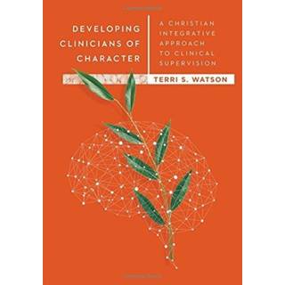 Developing Clinicians of Character – A Christian Integrative Approach to Clinical Supervision
