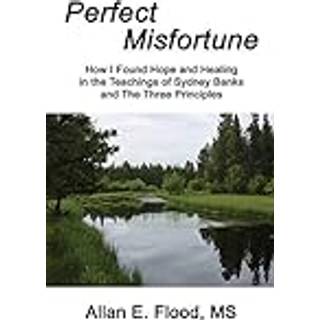 Perfect Misfortune: How I Found Hope and Healing in the Teachings of Sydney Banks and The Three Principles