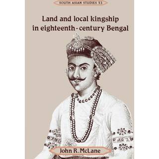 Land and Local Kingship in Eighteenth-Century Bengal