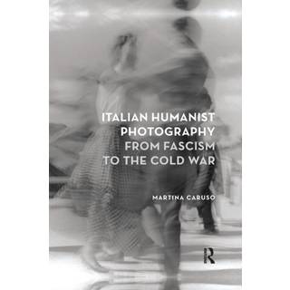 Italian Humanist Photography from Fascism to the Cold War