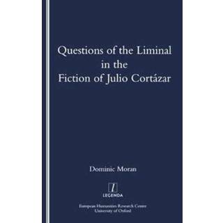 Questions of the Liminal in the Fiction of Julio Cortazar