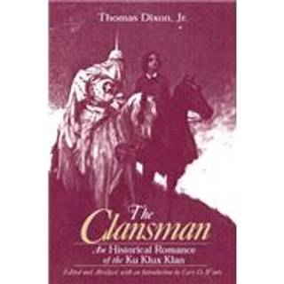 The Clansman: An Historical Romance of the Ku Klux Klan