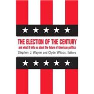 The Election of the Century: The 2000 Election and What it Tells Us About American Politics in the New Millennium