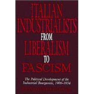 Italian Industrialists from Liberalism to Fascism
